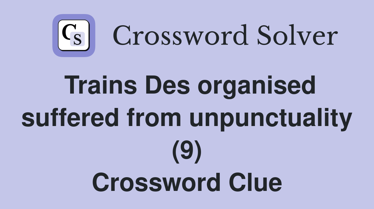 Trains Des organised suffered from unpunctuality (9) Crossword Clue