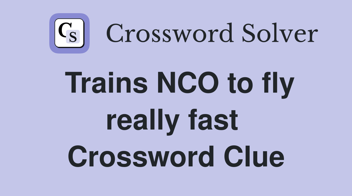 Trains NCO to fly really fast  Crossword Clue