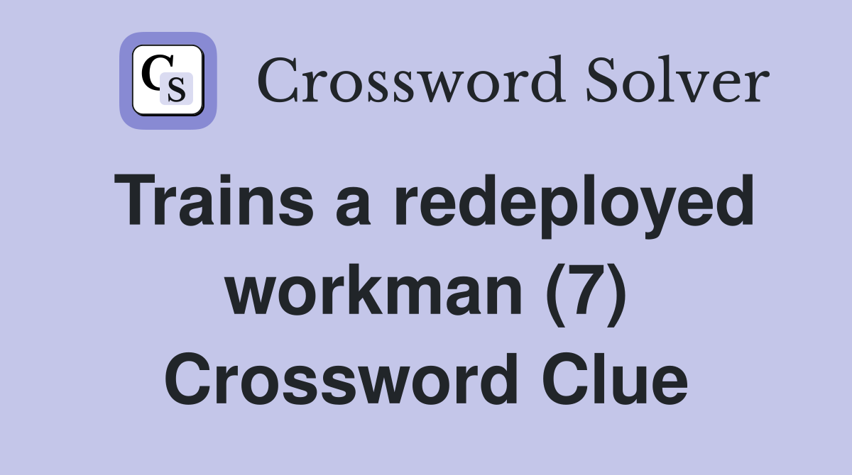 Trains a redeployed workman (7) Crossword Clue