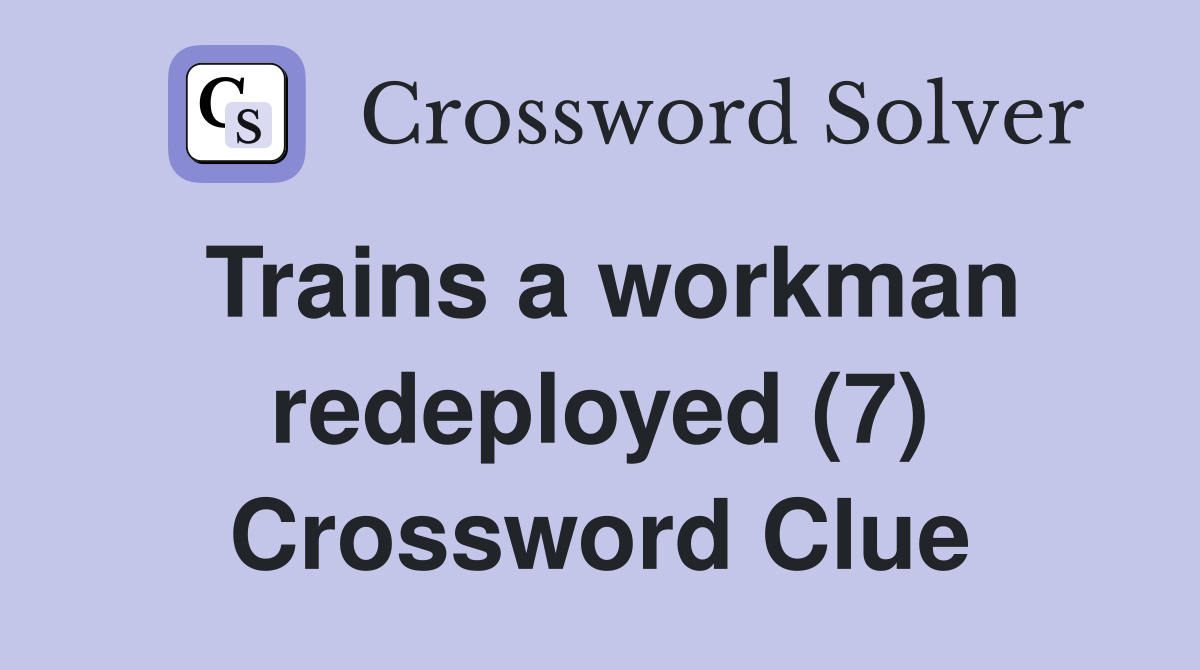 Trains a workman redeployed (7) Crossword Clue