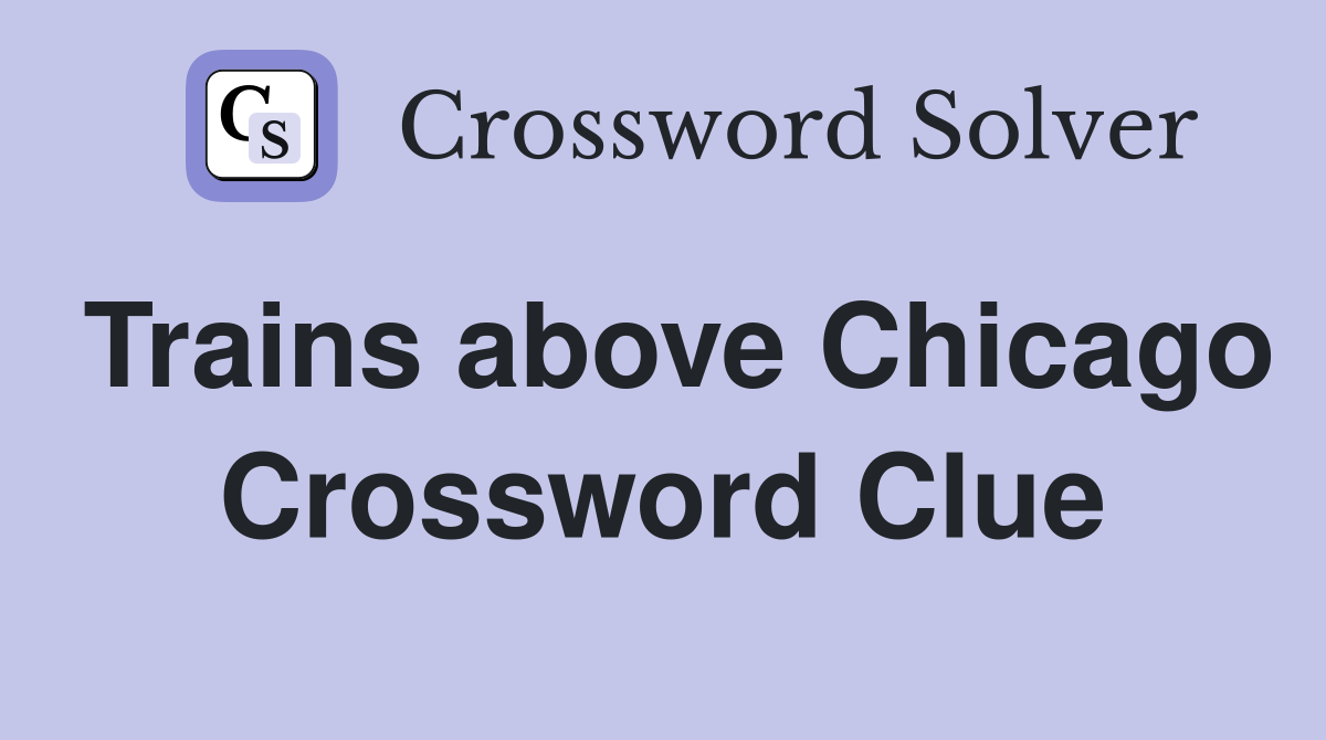 Trains above Chicago Crossword Clue