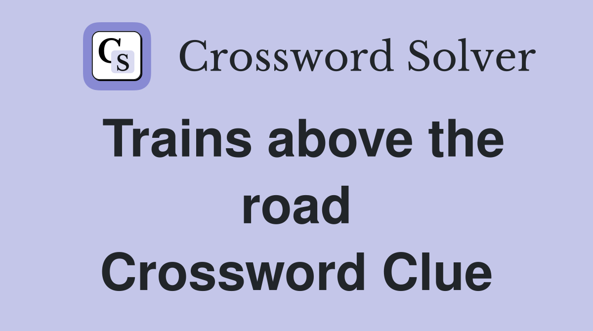 Trains above the road Crossword Clue