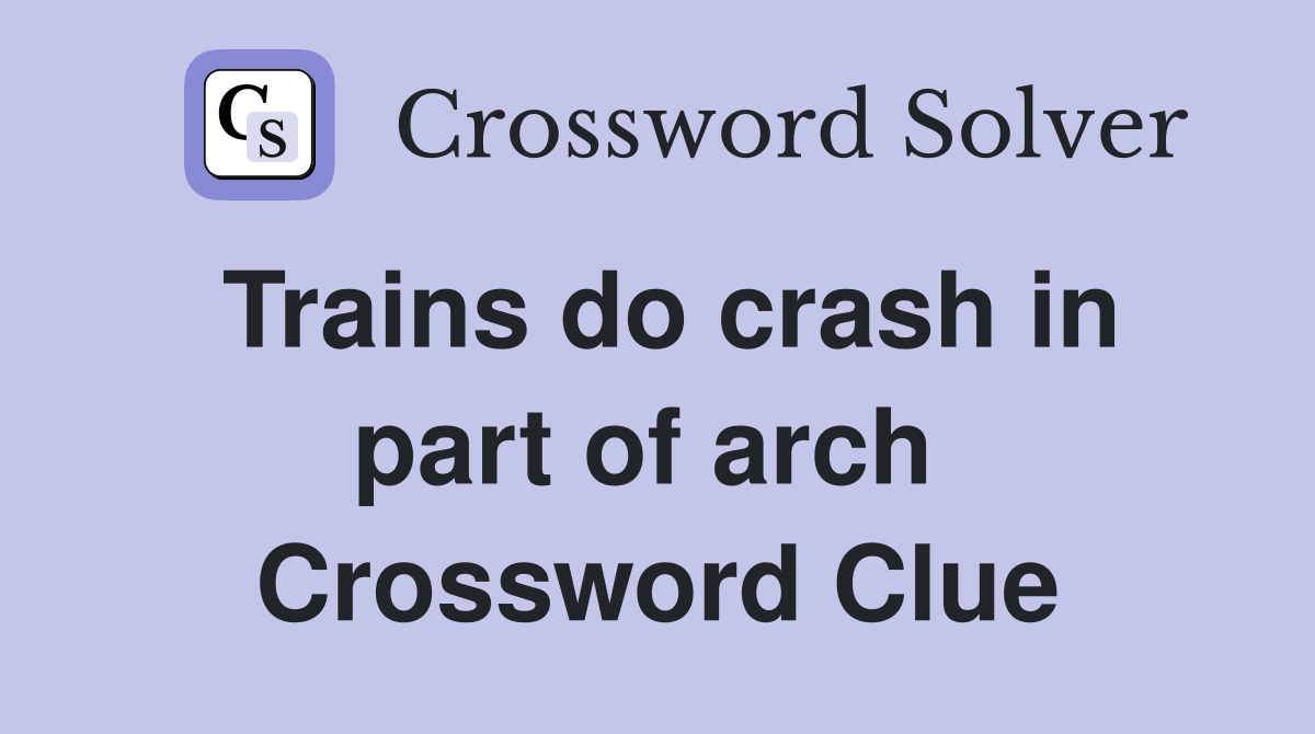 Trains do crash in part of arch  Crossword Clue