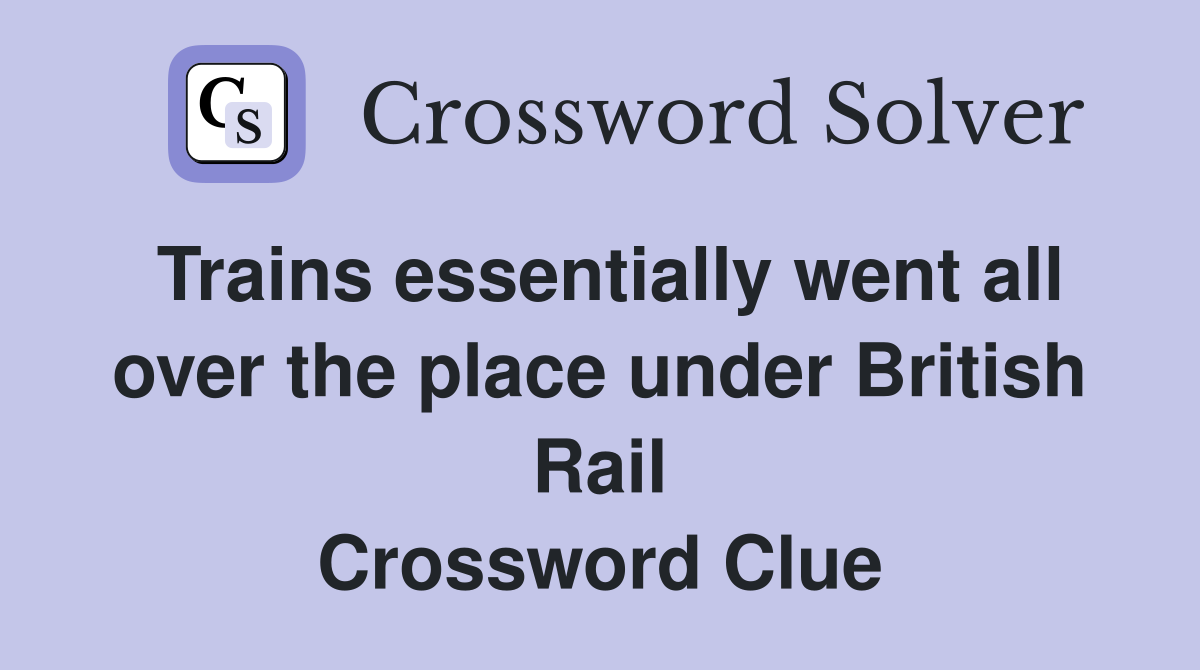 Trains essentially went all over the place under British Rail Crossword Clue