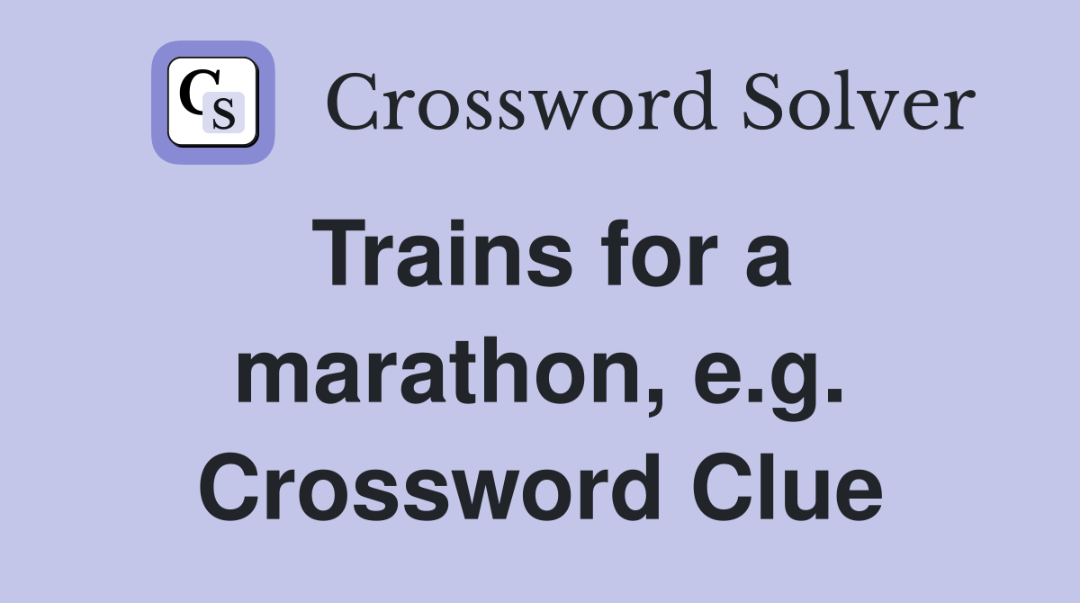 Trains for a marathon, e.g. Crossword Clue