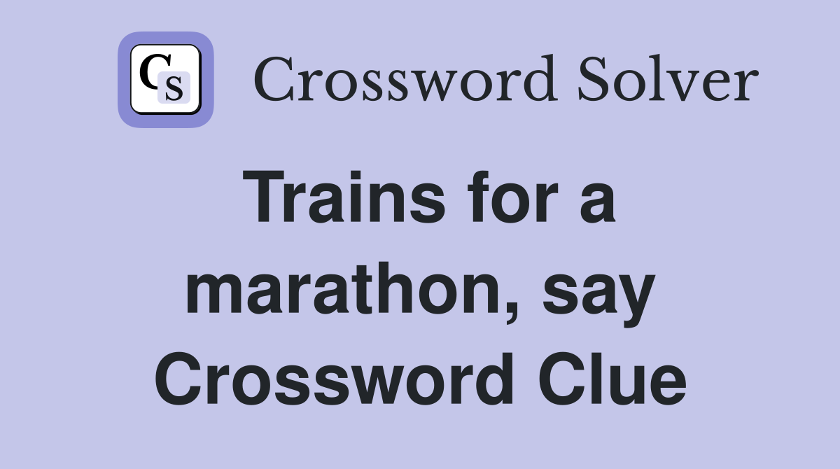Trains for a marathon, say Crossword Clue