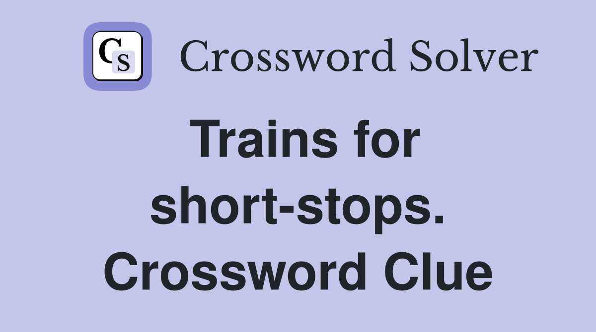 Trains for short-stops. Crossword Clue