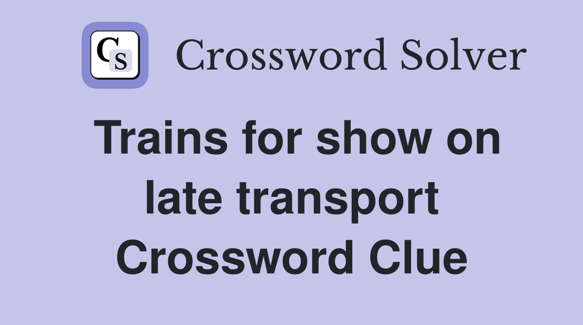 Trains for show on late transport Crossword Clue