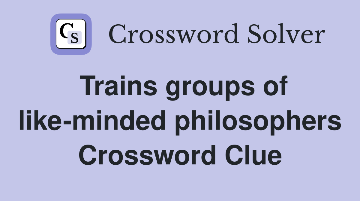 Trains groups of like-minded philosophers Crossword Clue