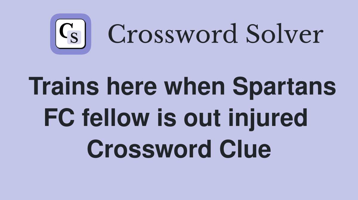 Trains here when Spartans FC fellow is out injured  Crossword Clue