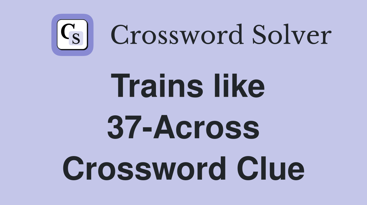 Trains like 37-Across Crossword Clue