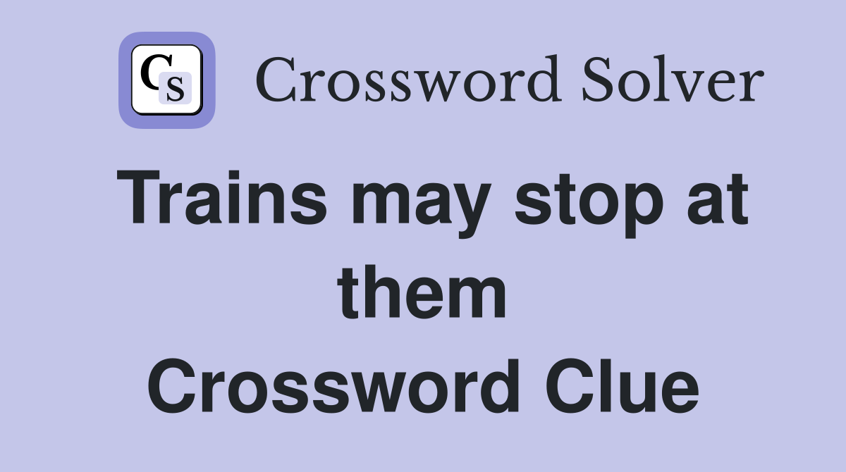 Trains may stop at them Crossword Clue