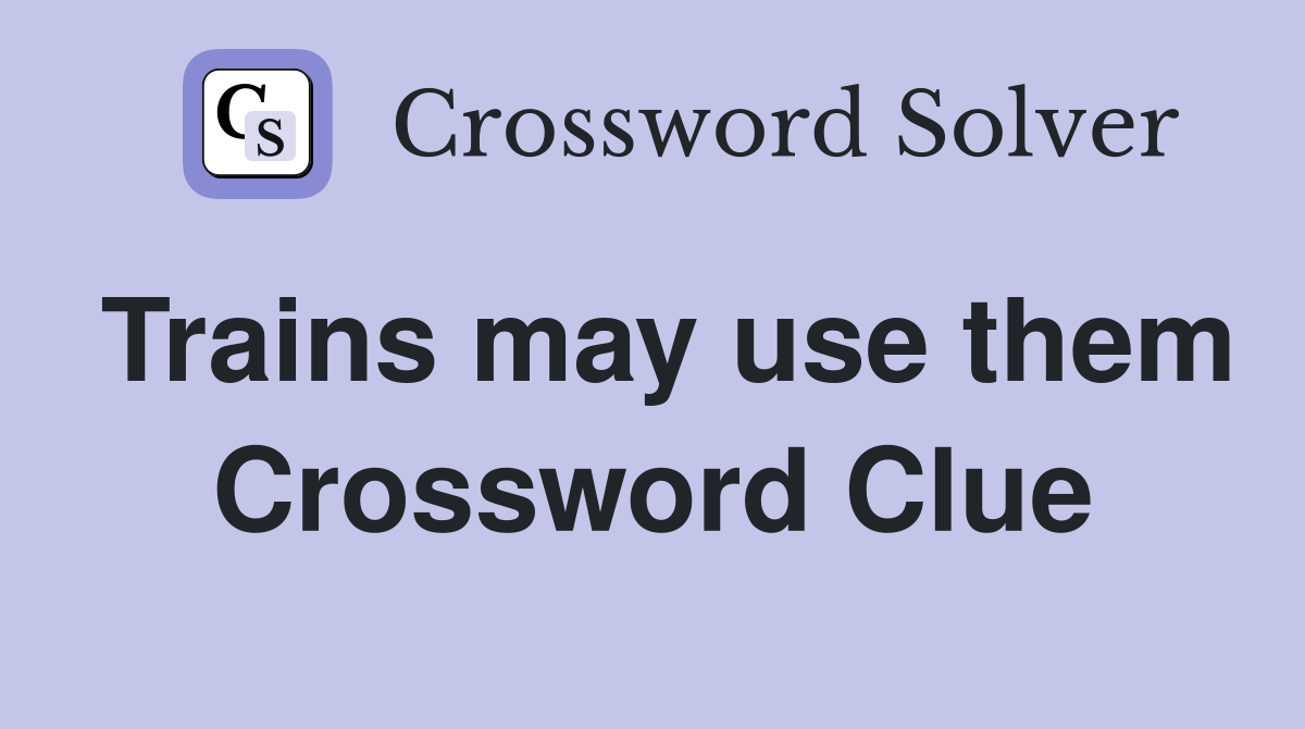 Trains may use them Crossword Clue