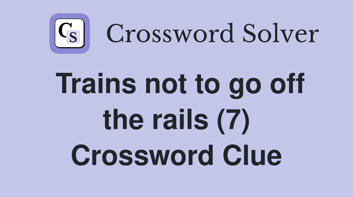 Trains not to go off the rails (7) Crossword Clue