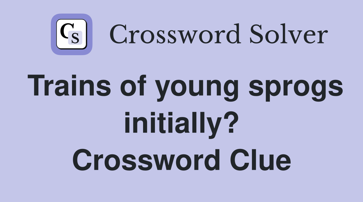 Trains of young sprogs initially? Crossword Clue