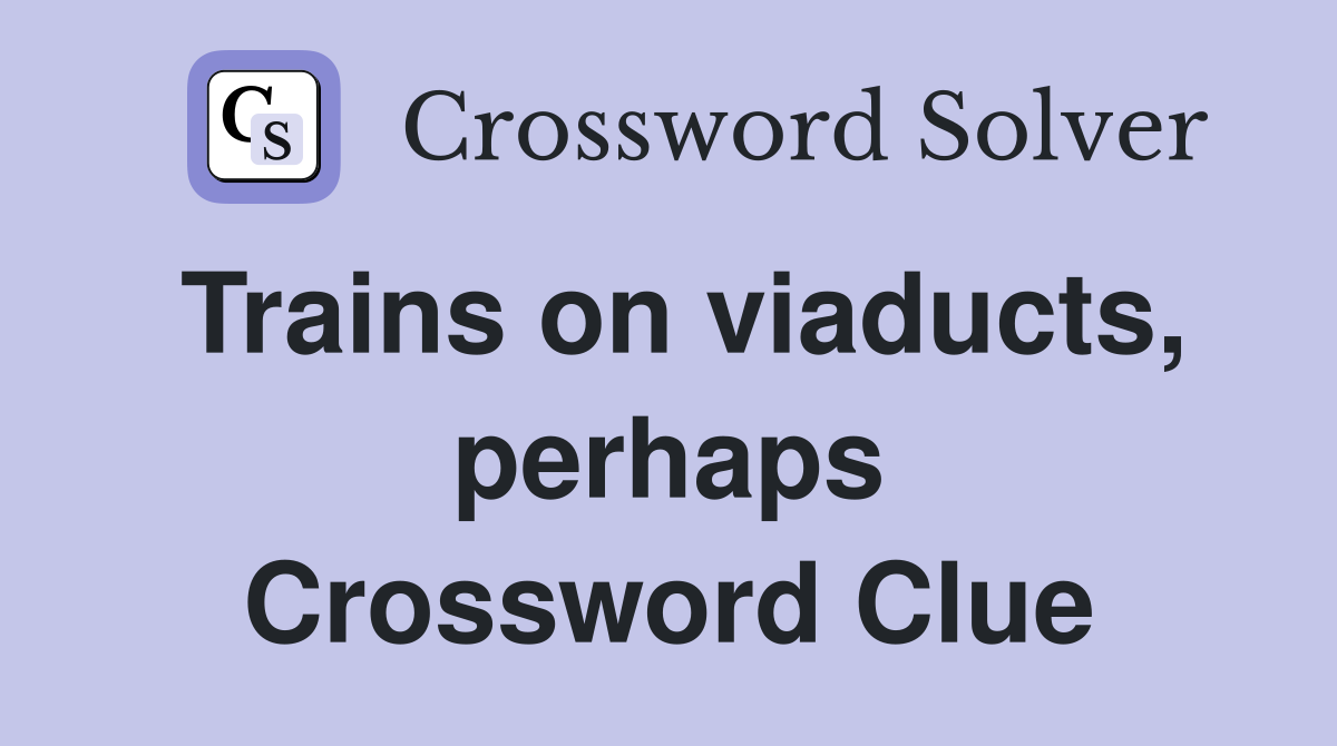 Trains on viaducts, perhaps Crossword Clue