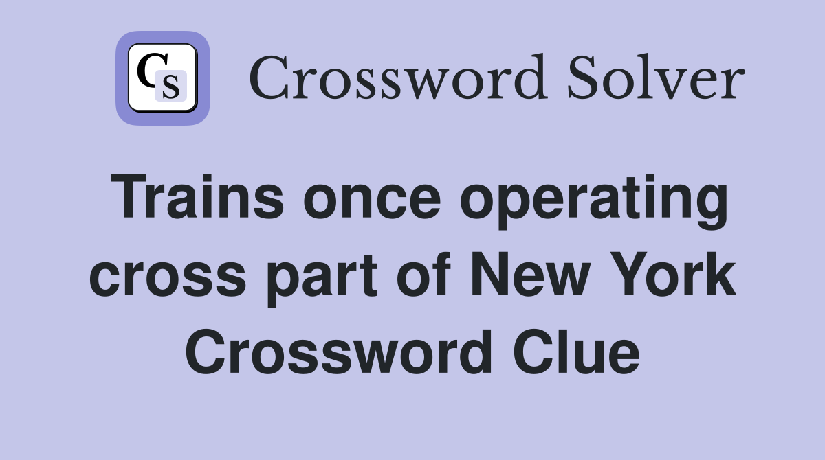 Trains once operating cross part of New York Crossword Clue