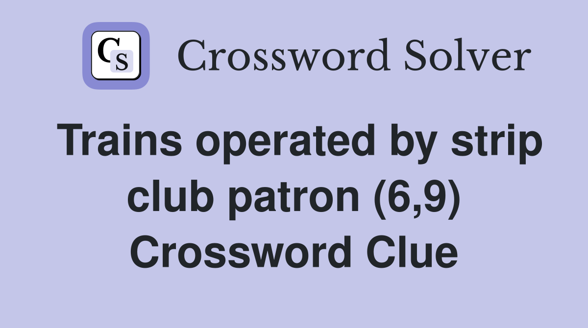 Trains operated by strip club patron (6,9) Crossword Clue
