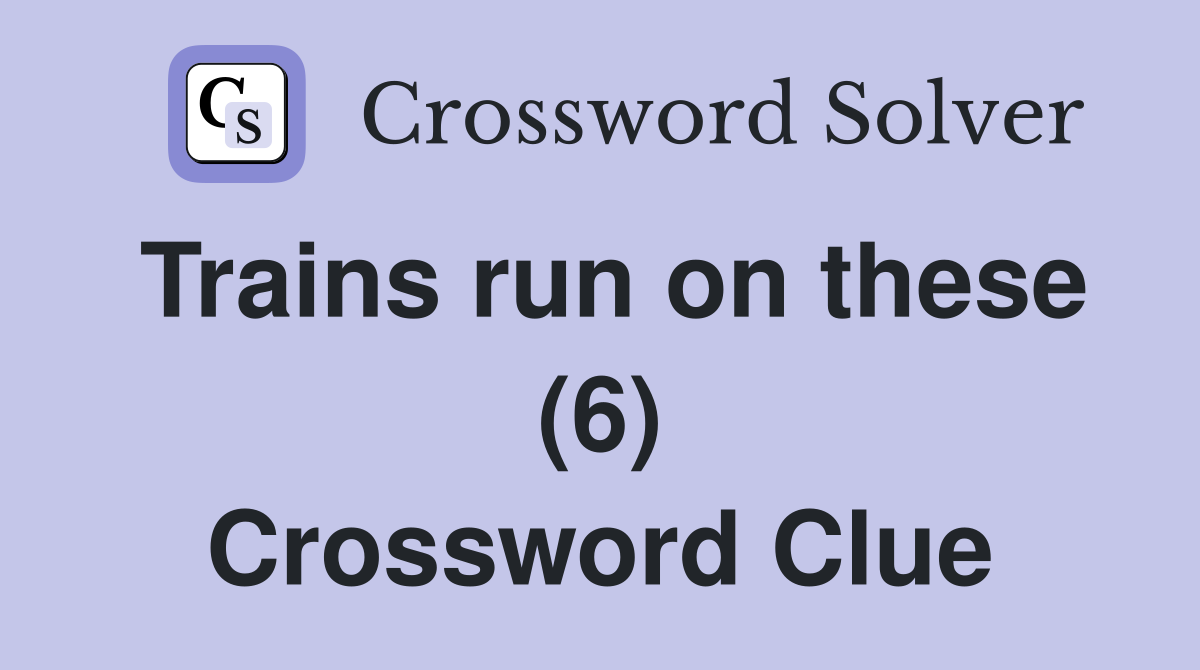Trains run on these (6) Crossword Clue