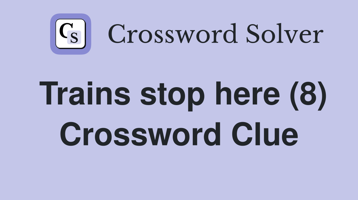 Trains stop here (8) Crossword Clue