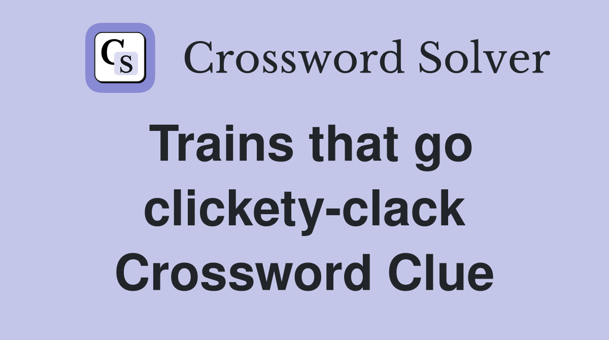 Trains that go clickety-clack Crossword Clue