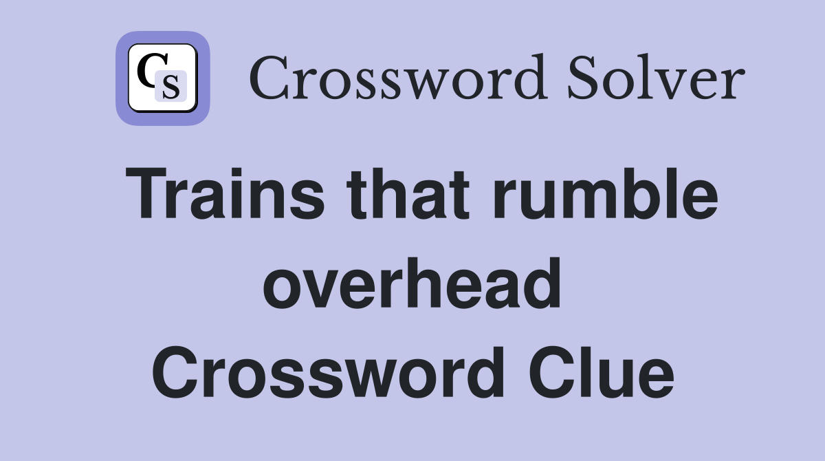 Trains that rumble overhead Crossword Clue