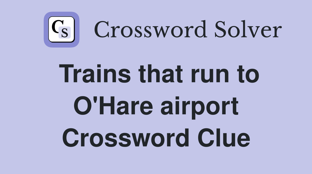 Trains that run to O'Hare airport Crossword Clue