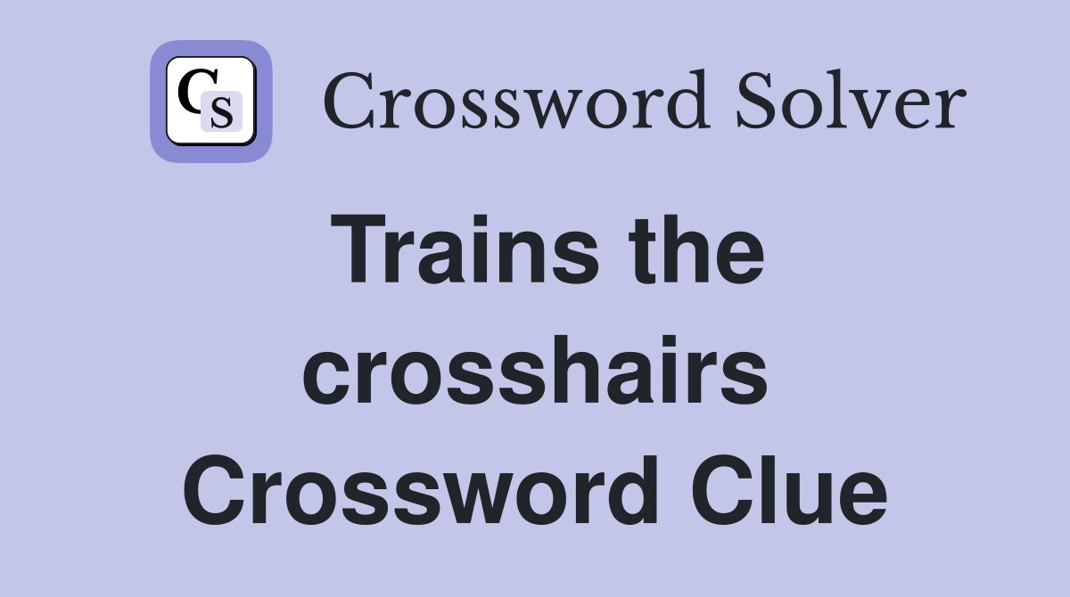 Trains the crosshairs Crossword Clue