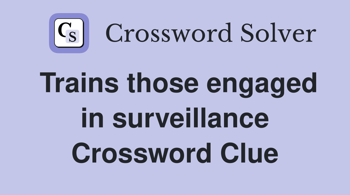 Trains those engaged in surveillance Crossword Clue