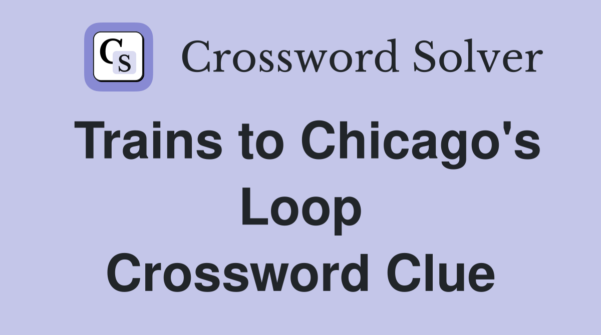 Trains to Chicago's Loop Crossword Clue