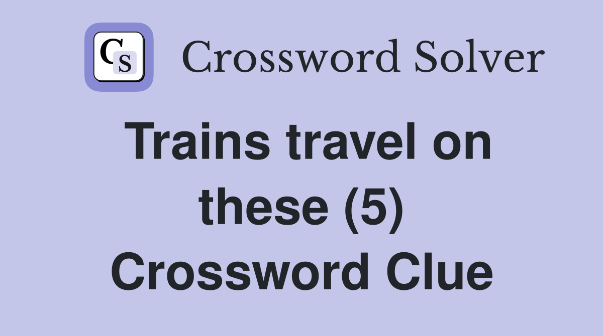 Trains travel on these (5) Crossword Clue