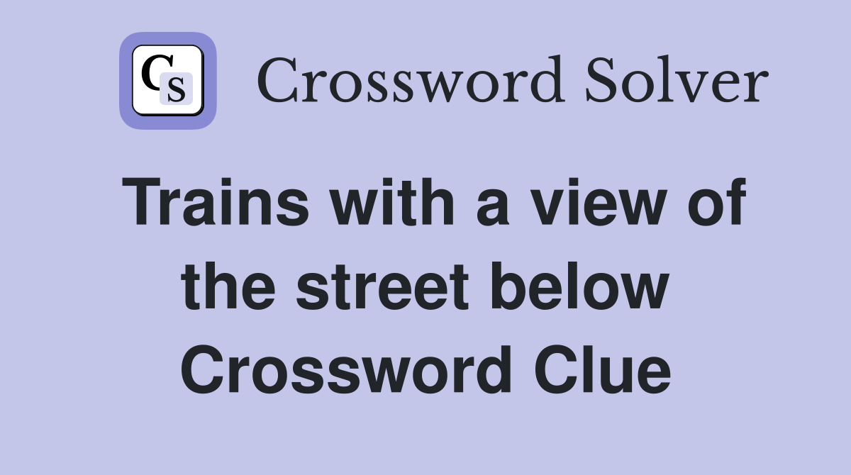 Trains with a view of the street below Crossword Clue