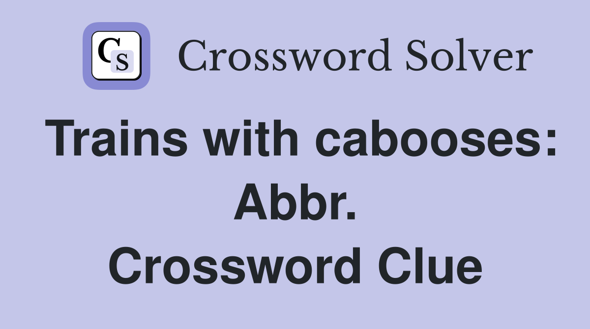 Trains with cabooses: Abbr. Crossword Clue