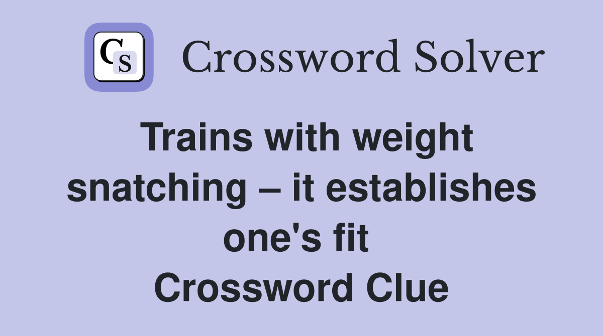 Trains with weight snatching – it establishes one's fit  Crossword Clue