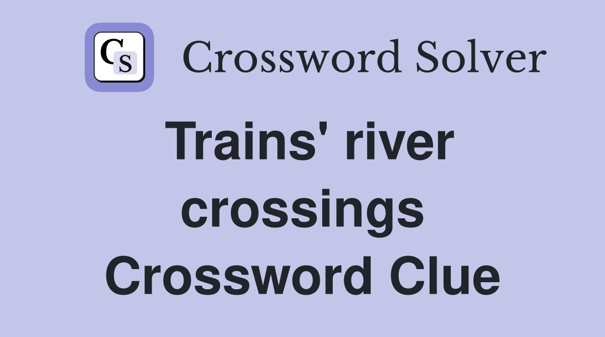 Trains' river crossings Crossword Clue