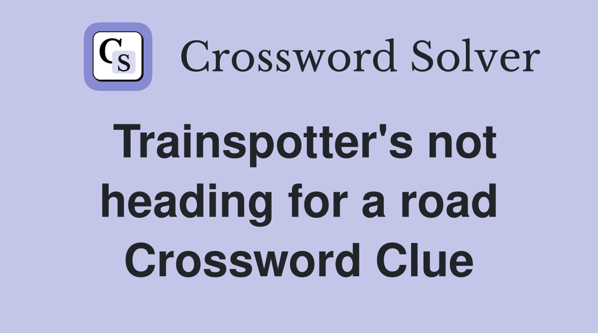 Trainspotter's not heading for a road Crossword Clue