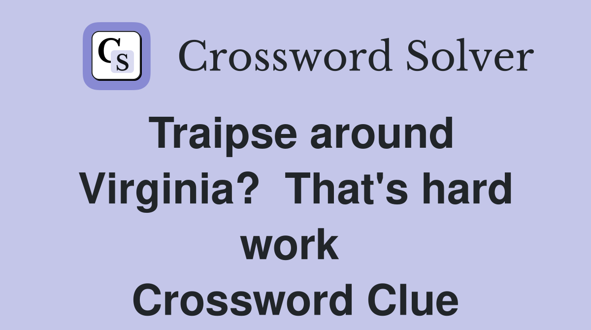 Traipse around Virginia?  That's hard work  Crossword Clue