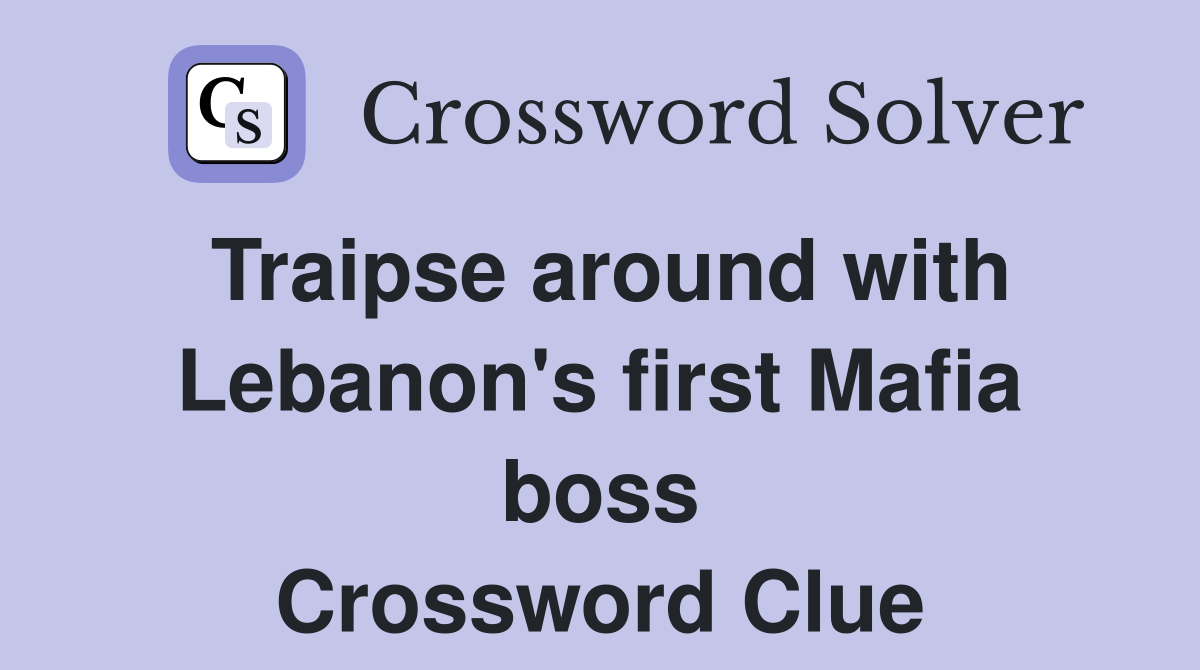 Traipse around with Lebanon's first Mafia boss Crossword Clue