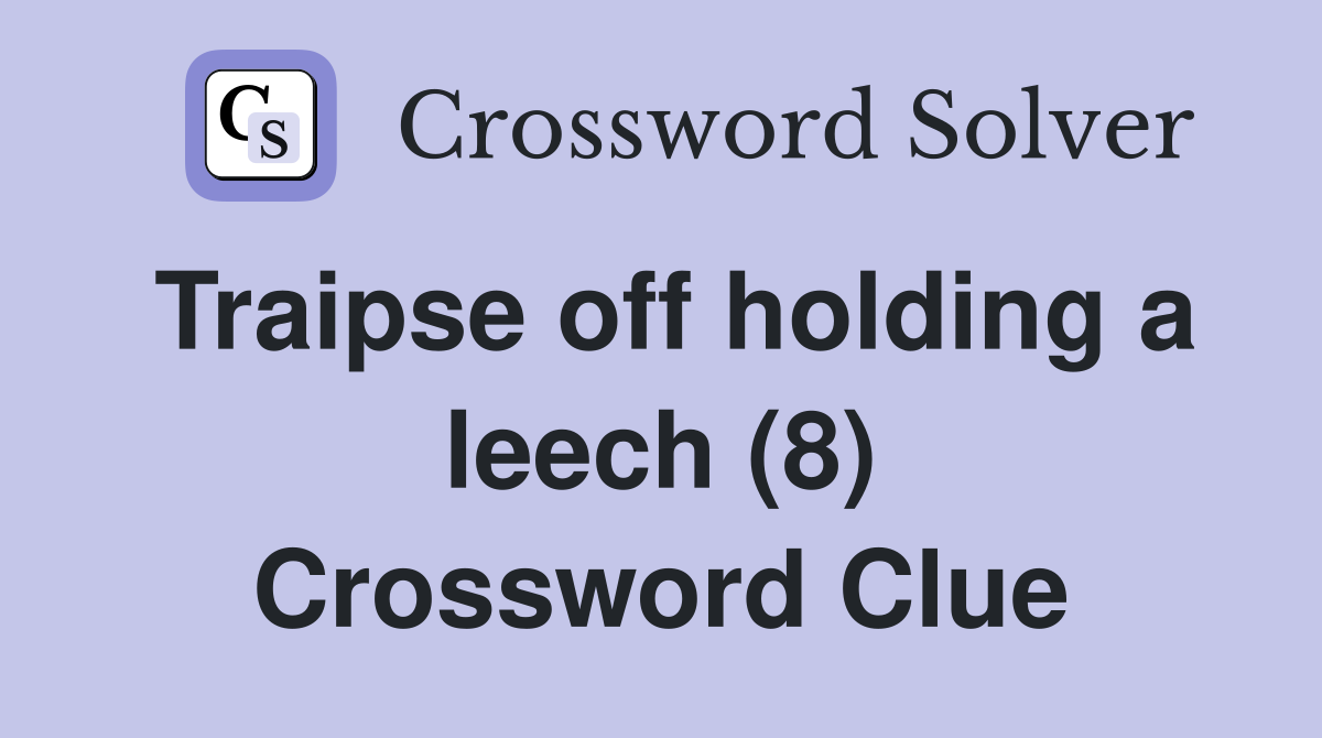 Traipse off holding a leech (8) Crossword Clue