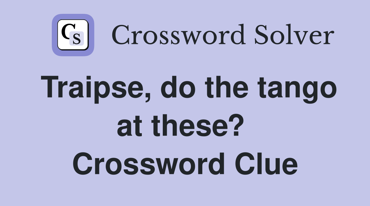 Traipse, do the tango at these?  Crossword Clue