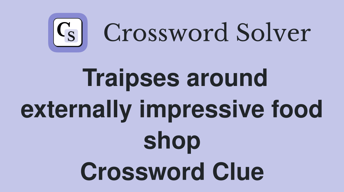 Traipses around externally impressive food shop Crossword Clue