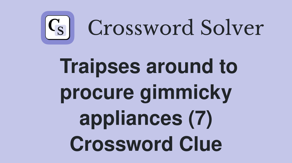 Traipses around to procure gimmicky appliances (7) Crossword Clue