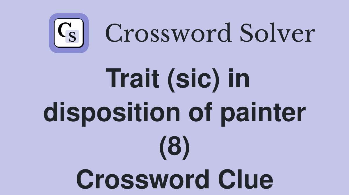 Trait (sic) in disposition of painter (8) Crossword Clue