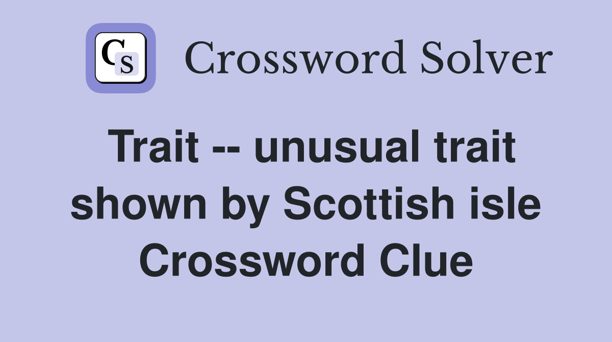 Trait -- unusual trait shown by Scottish isle Crossword Clue