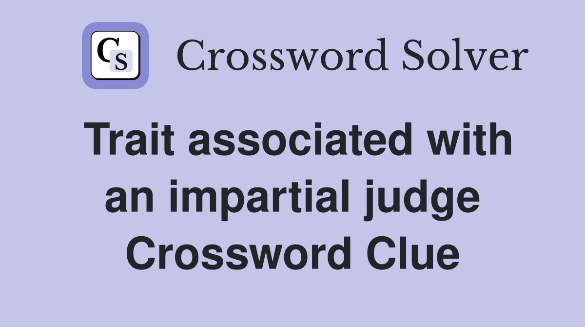 Trait associated with an impartial judge Crossword Clue
