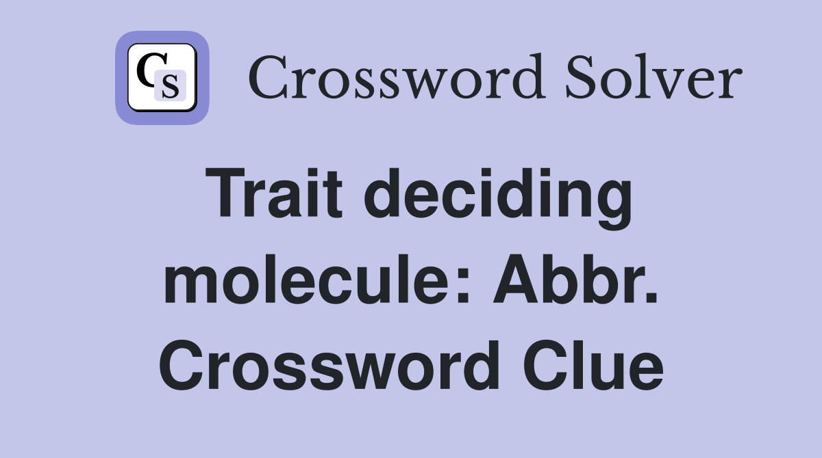 Trait deciding molecule: Abbr. Crossword Clue