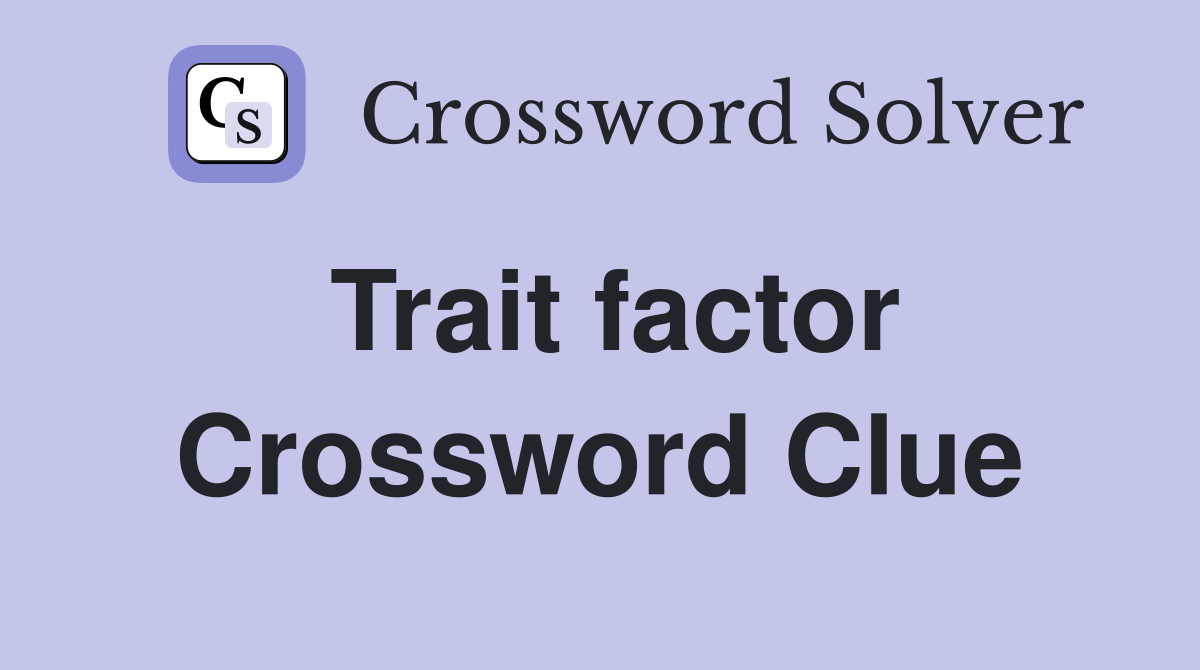 Trait factor Crossword Clue