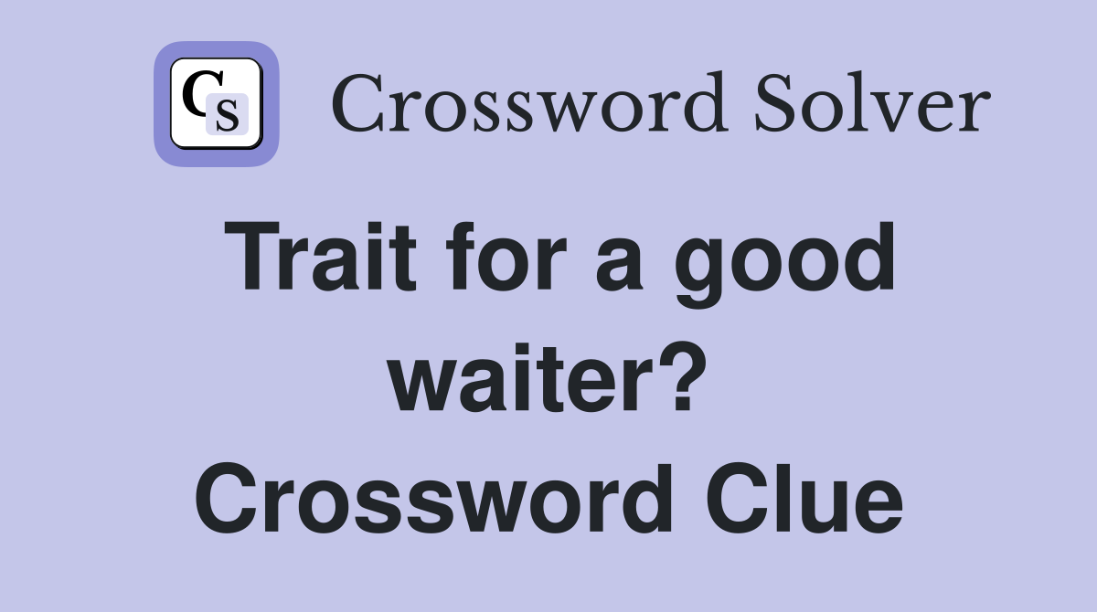 Trait for a good waiter? Crossword Clue