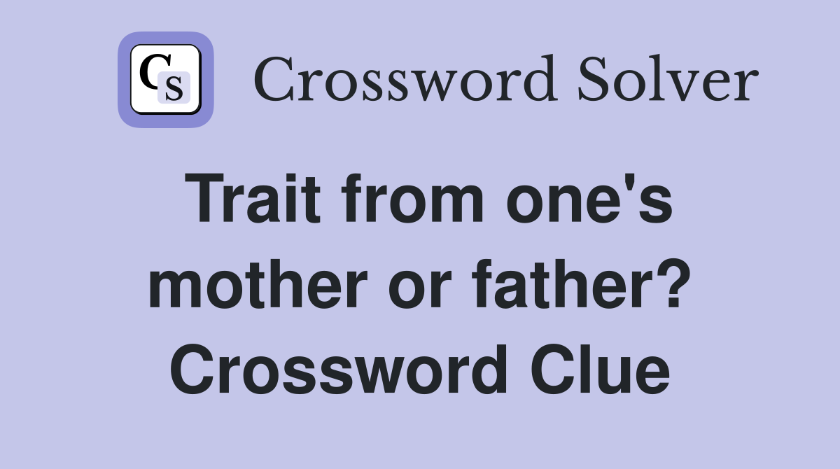 Trait from one's mother or father? Crossword Clue
