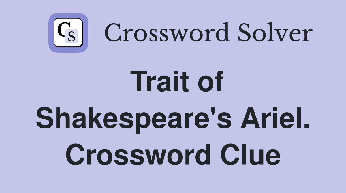 Trait of Shakespeare's Ariel. Crossword Clue